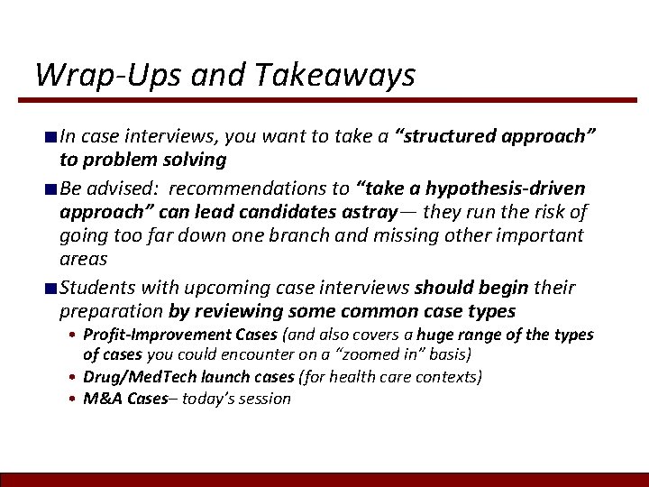 Wrap-Ups and Takeaways ■ In case interviews, you want to take a “structured approach” Wrap-Ups and Takeaways ■ In case interviews, you want to take a “structured approach”