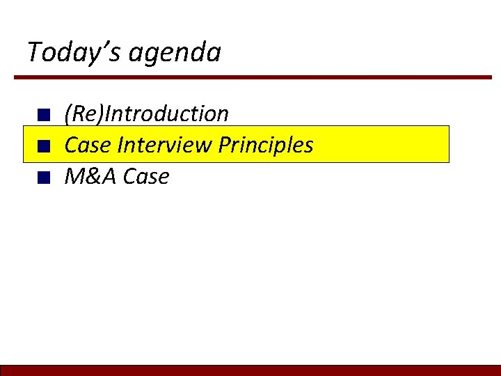 Today’s agenda ■ ■ ■ (Re)Introduction Case Interview Principles M&A Case Today’s agenda ■ ■ ■ (Re)Introduction Case Interview Principles M&A Case