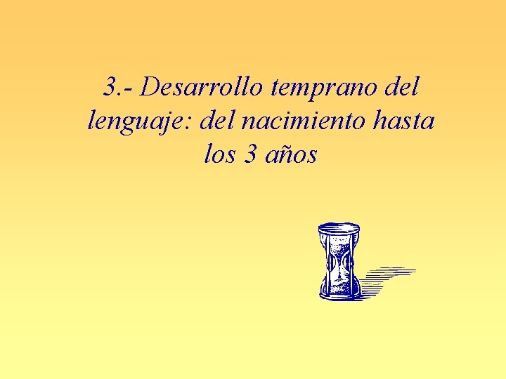 3. - Desarrollo temprano del lenguaje: del nacimiento hasta los 3 años 
