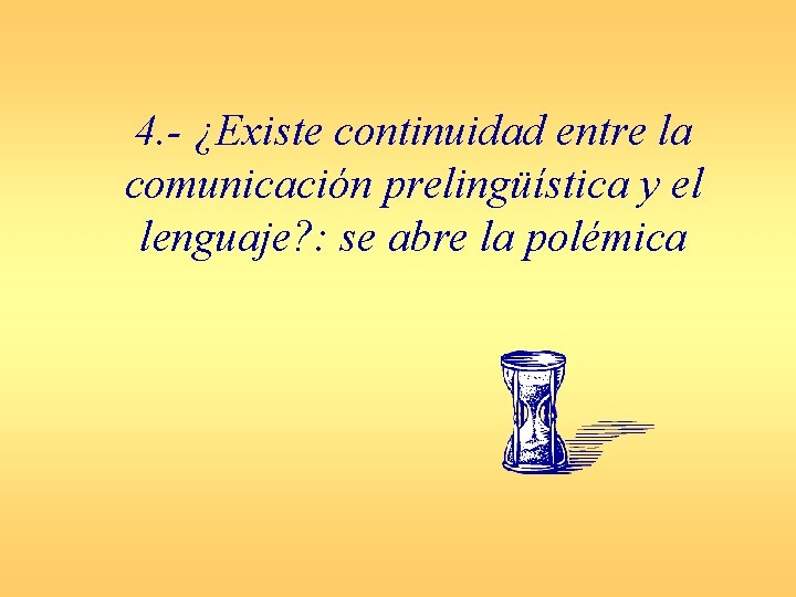 4. - ¿Existe continuidad entre la comunicación prelingüística y el lenguaje? : se abre