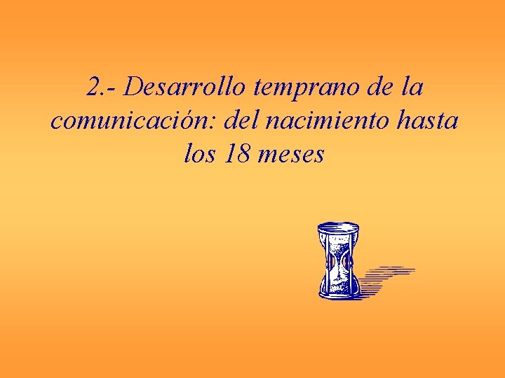 2. - Desarrollo temprano de la comunicación: del nacimiento hasta los 18 meses 