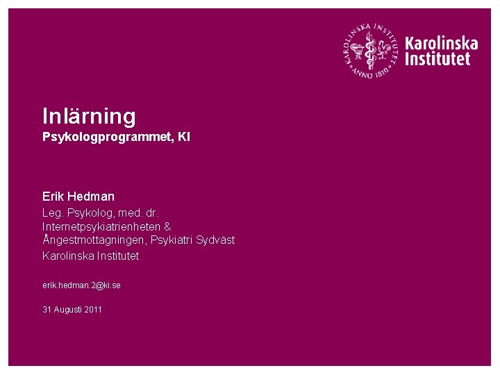 Inlärning Psykologprogrammet, KI Erik Hedman Leg. Psykolog, med. dr. Internetpsykiatrienheten & Ångestmottagningen, Psykiatri Sydväst