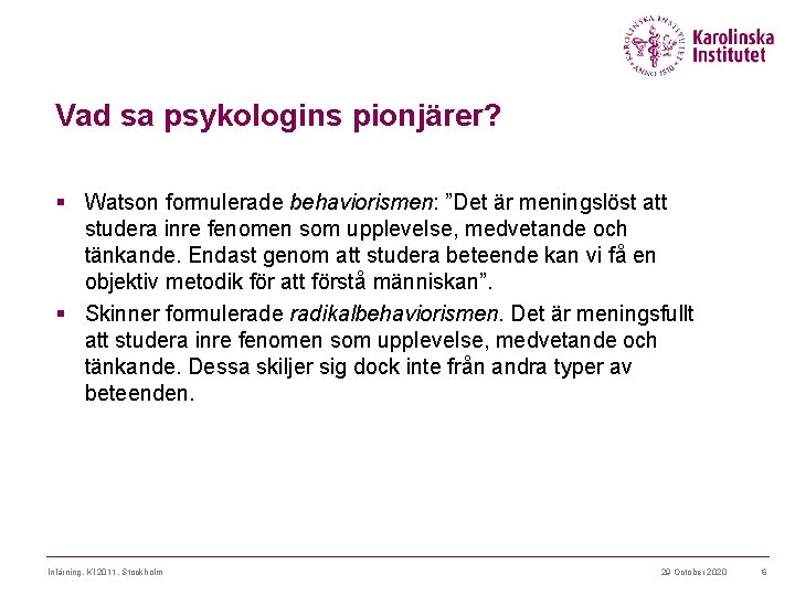 Vad sa psykologins pionjärer? § Watson formulerade behaviorismen: ”Det är meningslöst att studera inre