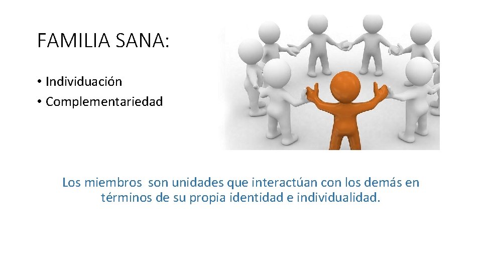 FAMILIA SANA: • Individuación • Complementariedad Los miembros son unidades que interactúan con los