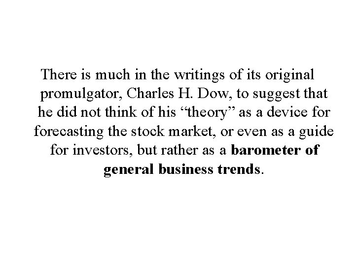 There is much in the writings of its original promulgator, Charles H. Dow, to There is much in the writings of its original promulgator, Charles H. Dow, to