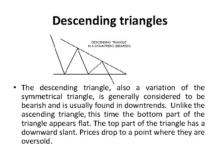Descending triangles • The descending triangle, also a variation of the symmetrical triangle, is Descending triangles • The descending triangle, also a variation of the symmetrical triangle, is