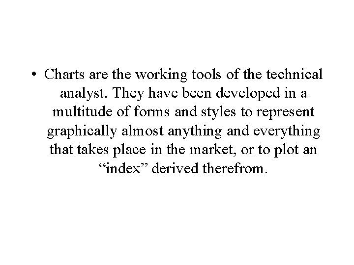 • Charts are the working tools of the technical analyst. They have been • Charts are the working tools of the technical analyst. They have been
