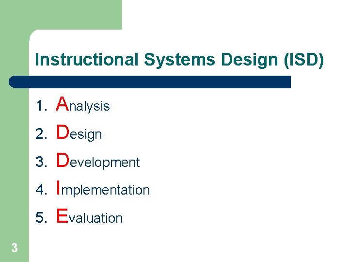 Instructional Systems Design (ISD) 1. 2. 3. 4. 5. 3 Analysis Design Development Implementation