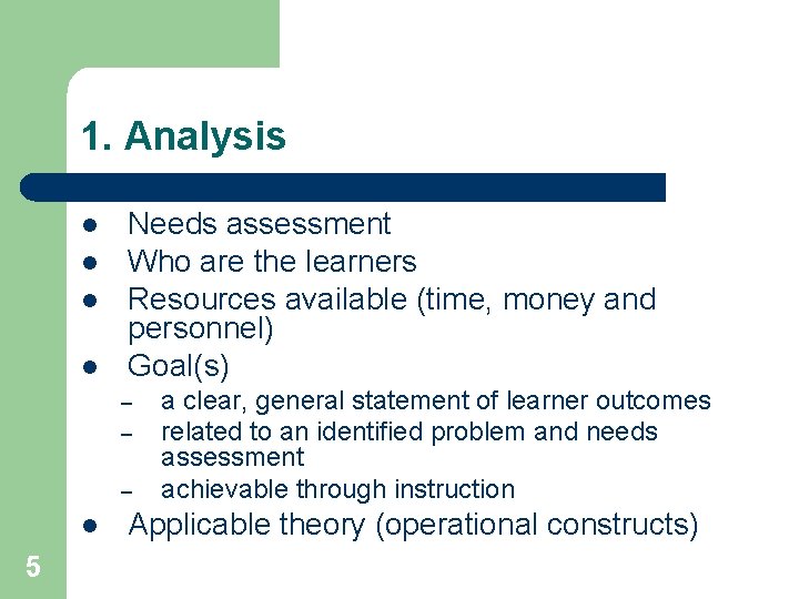1. Analysis l l Needs assessment Who are the learners Resources available (time, money