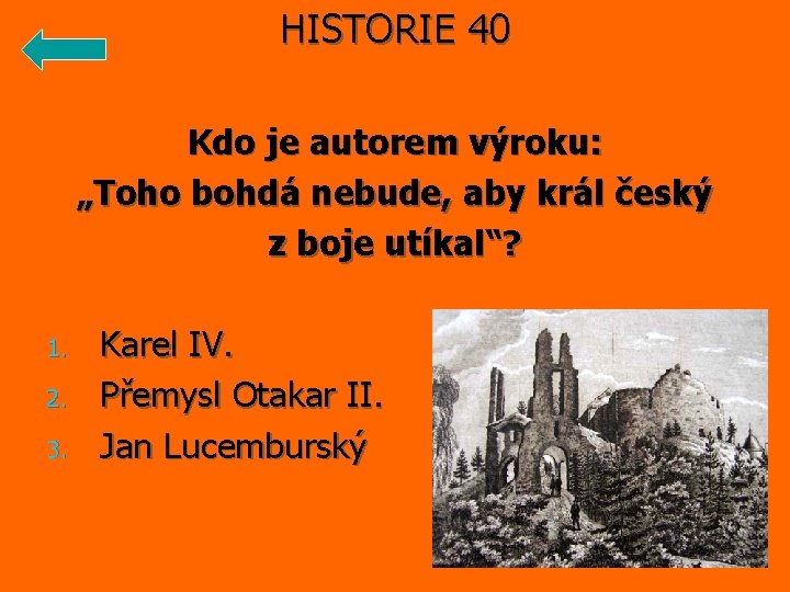 HISTORIE 40 Kdo je autorem výroku: „Toho bohdá nebude, aby král český z boje