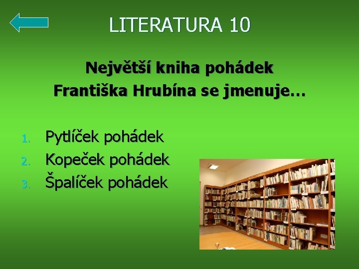 LITERATURA 10 Největší kniha pohádek Františka Hrubína se jmenuje… 1. 2. 3. Pytlíček pohádek