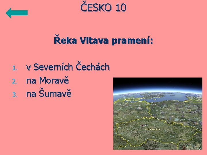 ČESKO 10 Řeka Vltava pramení: 1. 2. 3. v Severních Čechách na Moravě na