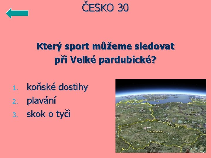 ČESKO 30 Který sport můžeme sledovat při Velké pardubické? 1. 2. 3. koňské dostihy