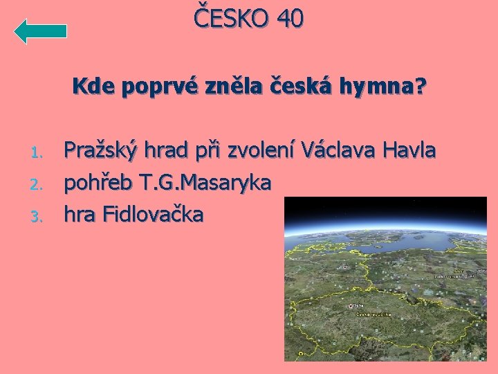 ČESKO 40 Kde poprvé zněla česká hymna? 1. 2. 3. Pražský hrad při zvolení