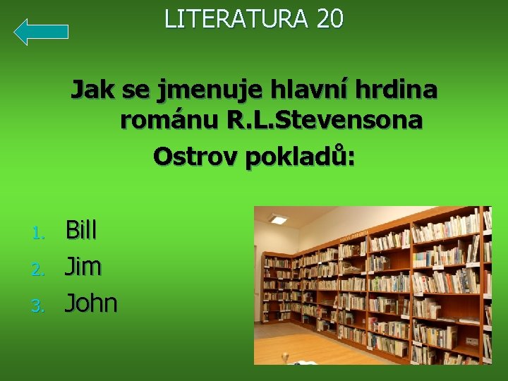 LITERATURA 20 Jak se jmenuje hlavní hrdina románu R. L. Stevensona Ostrov pokladů: 1.