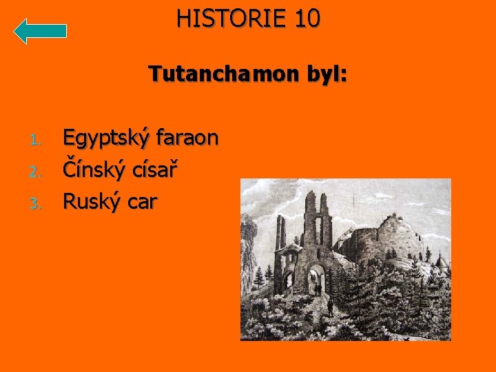 HISTORIE 10 Tutanchamon byl: 1. 2. 3. Egyptský faraon Čínský císař Ruský car 