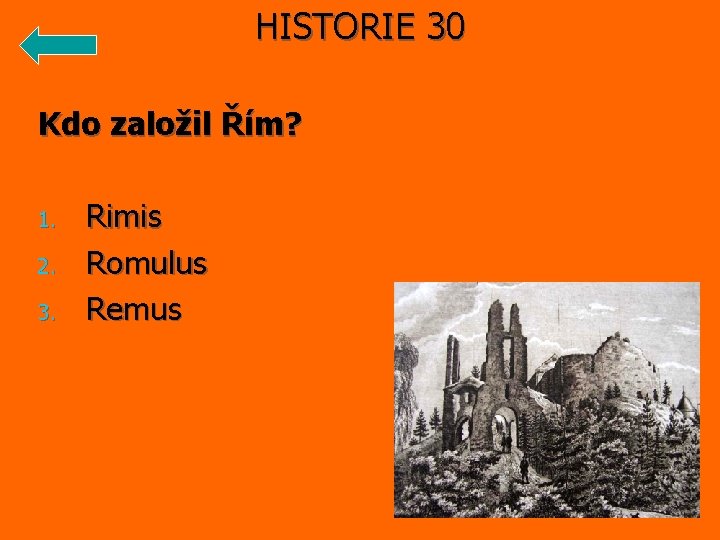 HISTORIE 30 Kdo založil Řím? 1. 2. 3. Rimis Romulus Remus 