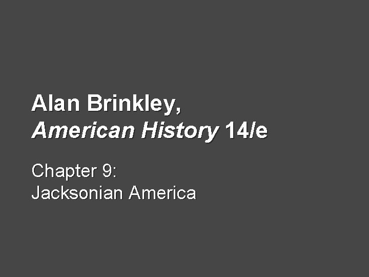 Alan Brinkley, American History 14/e Chapter 9: Jacksonian America 