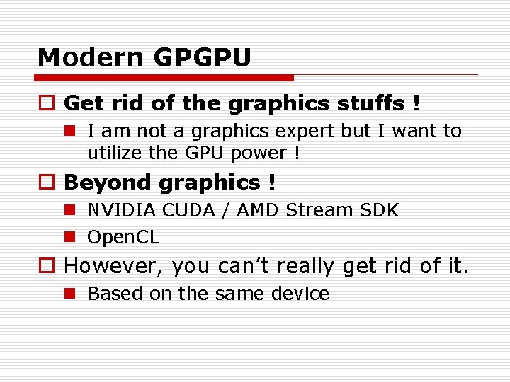 Modern GPGPU o Get rid of the graphics stuffs ! n I am not