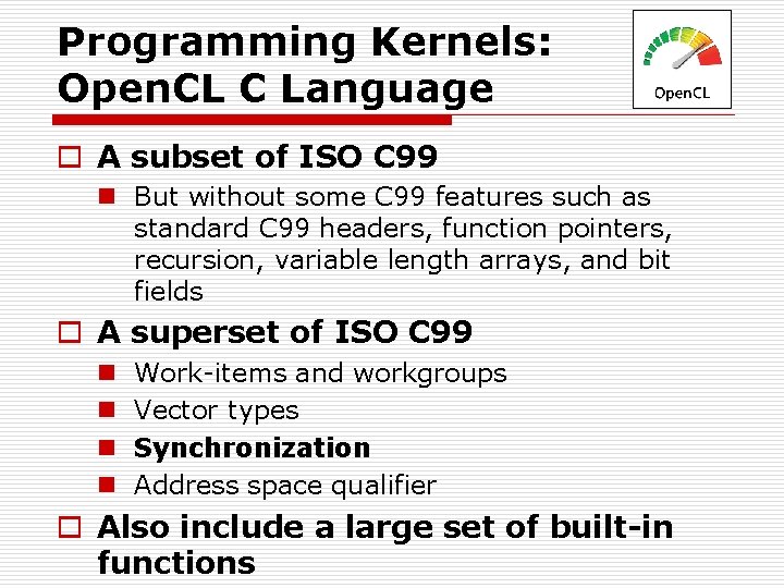 Programming Kernels: Open. CL C Language o A subset of ISO C 99 n
