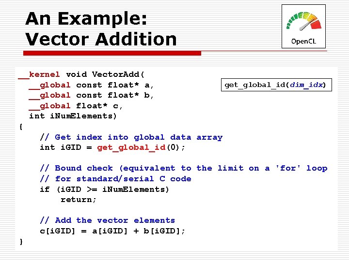 An Example: Vector Addition __kernel void Vector. Add( get_global_id(dim_idx) __global const float* a, __global