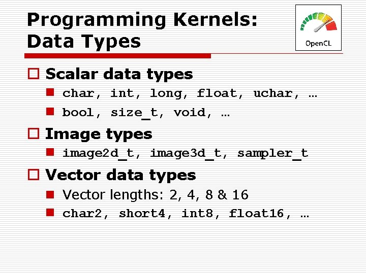 Programming Kernels: Data Types o Scalar data types n char, int, long, float, uchar,
