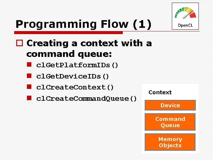 Programming Flow (1) o Creating a context with a command queue: n n cl.