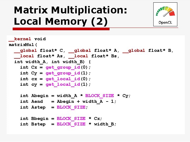 Matrix Multiplication: Local Memory (2) __kernel void matrix. Mul( __global float* C, __global float*