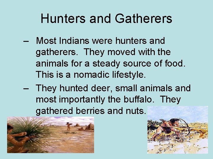 Hunters and Gatherers – Most Indians were hunters and gatherers. They moved with the