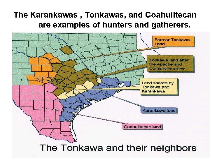 The Karankawas , Tonkawas, and Coahuiltecan are examples of hunters and gatherers. 