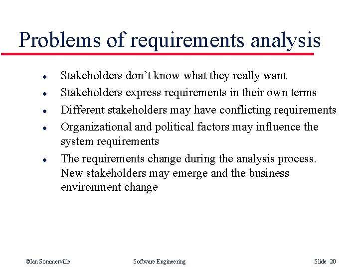 Problems of requirements analysis l l l Stakeholders don’t know what they really want