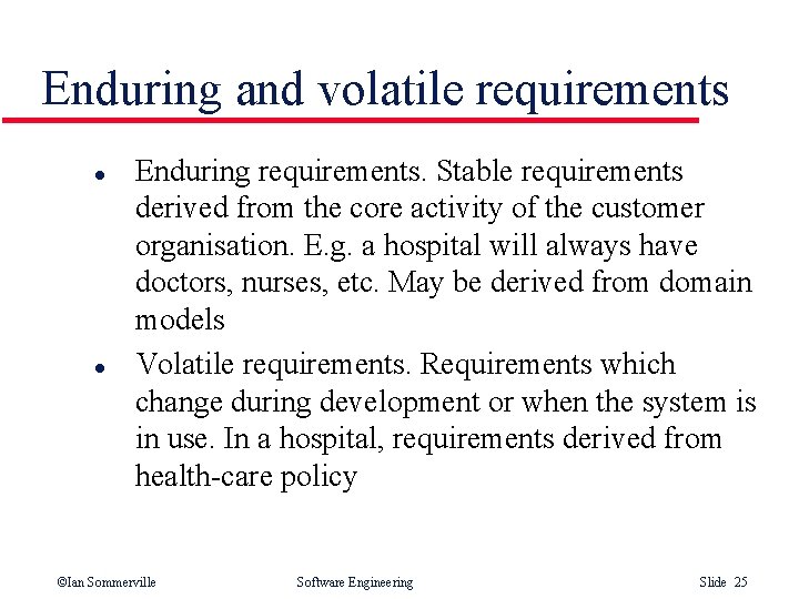 Enduring and volatile requirements l l Enduring requirements. Stable requirements derived from the core