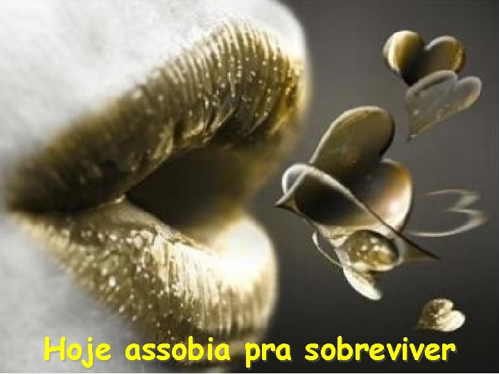 Hoje assobia pra sobreviver 