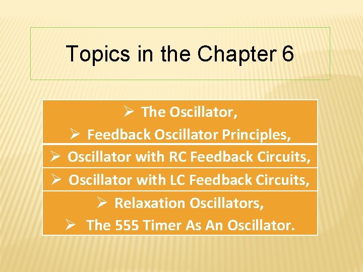 Topics in the Chapter 6 Ø The Oscillator, Ø Feedback Oscillator Principles, Ø Oscillator