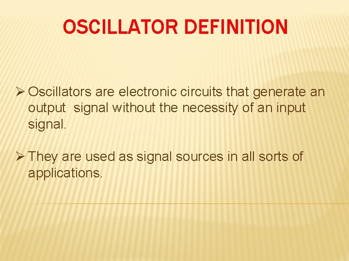 OSCILLATOR DEFINITION Ø Oscillators are electronic circuits that generate an output signal without the