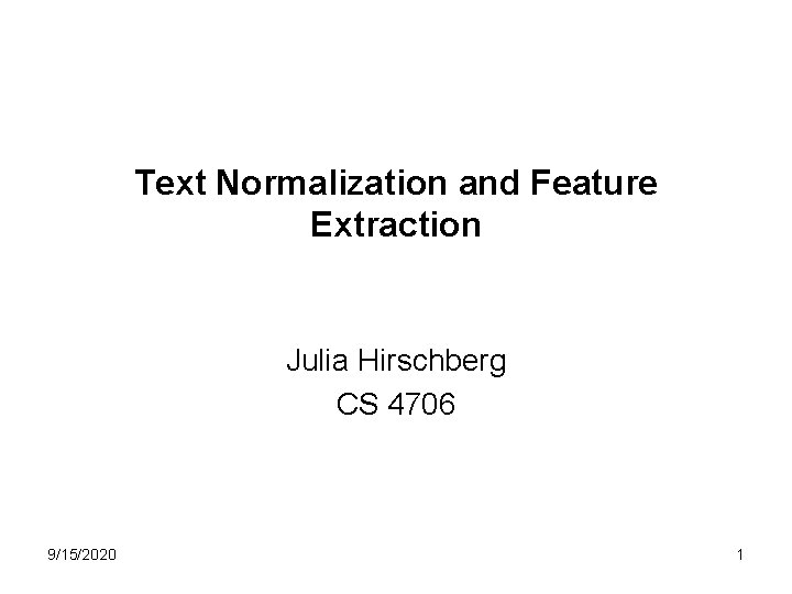 Text Normalization and Feature Extraction Julia Hirschberg CS 4706 9/15/2020 1 