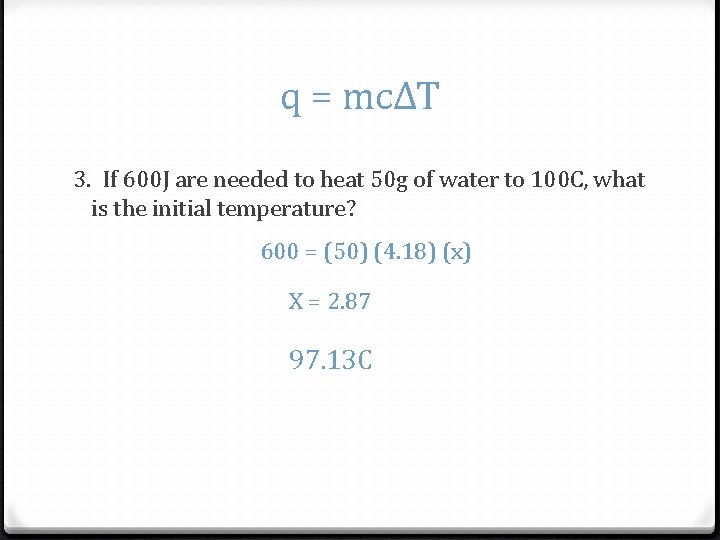 q = mcΔT 3. If 600 J are needed to heat 50 g of