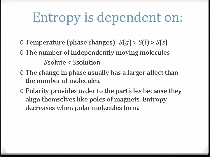 Entropy is dependent on: 0 Temperature (phase changes) S(g) > S(l) > S(s) 0