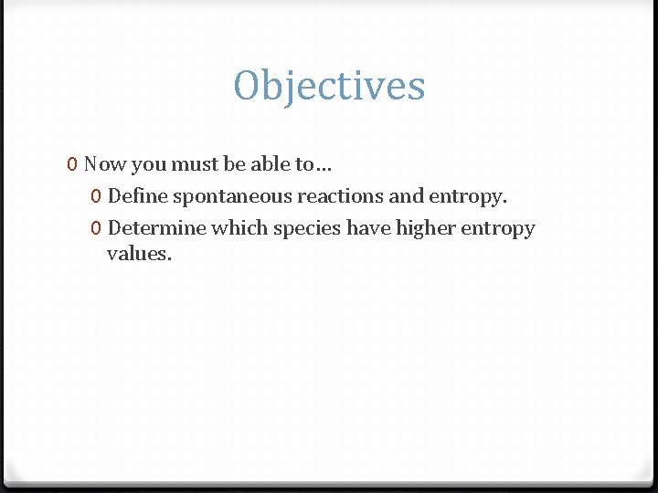 Objectives 0 Now you must be able to… 0 Define spontaneous reactions and entropy.