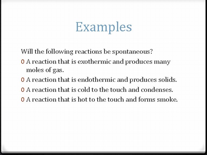 Examples Will the following reactions be spontaneous? 0 A reaction that is exothermic and