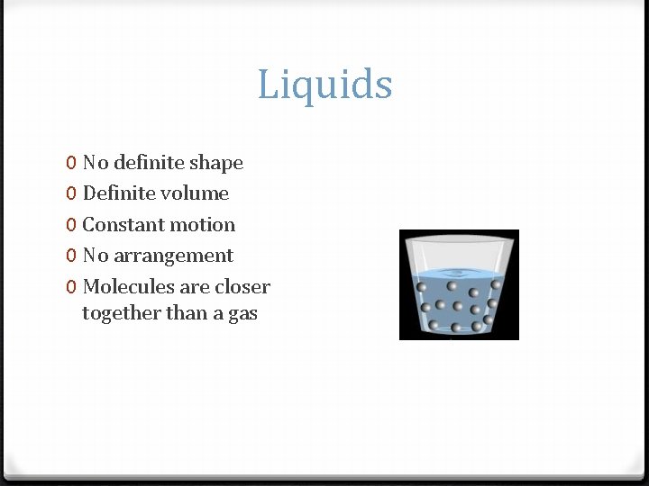 Liquids 0 No definite shape 0 Definite volume 0 Constant motion 0 No arrangement