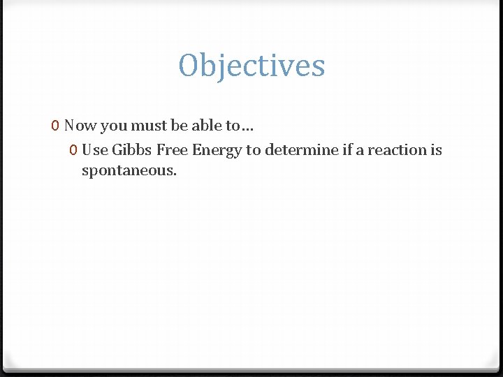 Objectives 0 Now you must be able to… 0 Use Gibbs Free Energy to