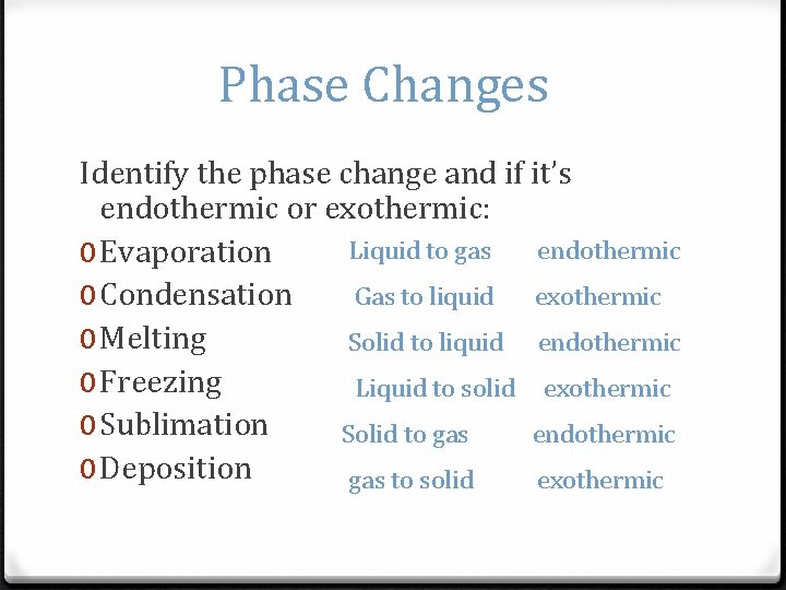 Phase Changes Identify the phase change and if it’s endothermic or exothermic: Liquid to