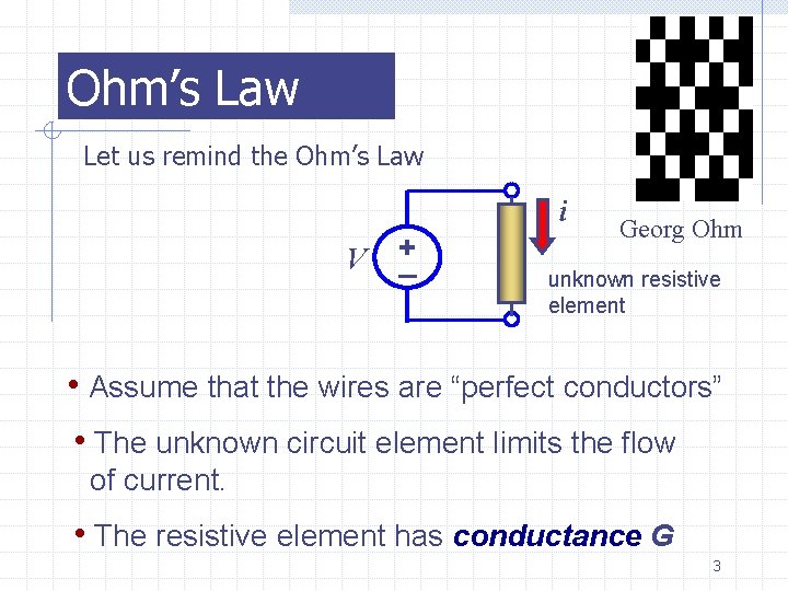 Ohm’s Law Let us remind the Ohm’s Law i V + _ Georg Ohm