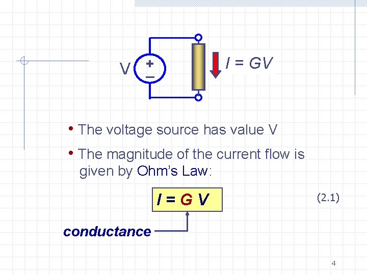 I = GV V +_ • The voltage source has value V • The
