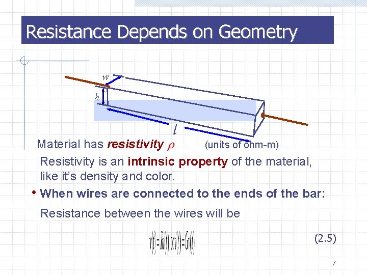 Resistance Depends on Geometry w h l Material has resistivity (units of ohm-m) Resistivity
