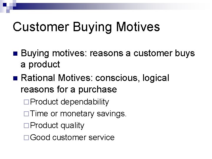 Customer Buying Motives Buying motives: reasons a customer buys a product n Rational Motives: