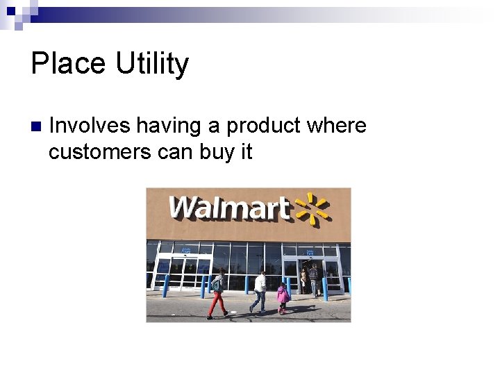 Place Utility n Involves having a product where customers can buy it 