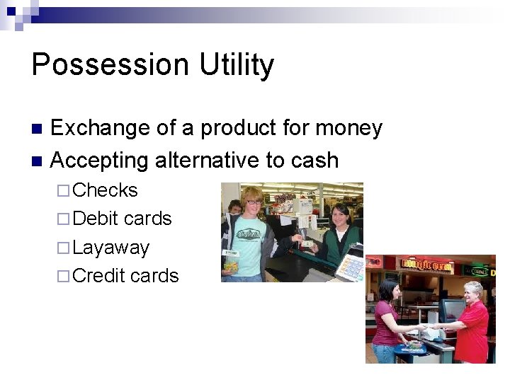 Possession Utility Exchange of a product for money n Accepting alternative to cash n