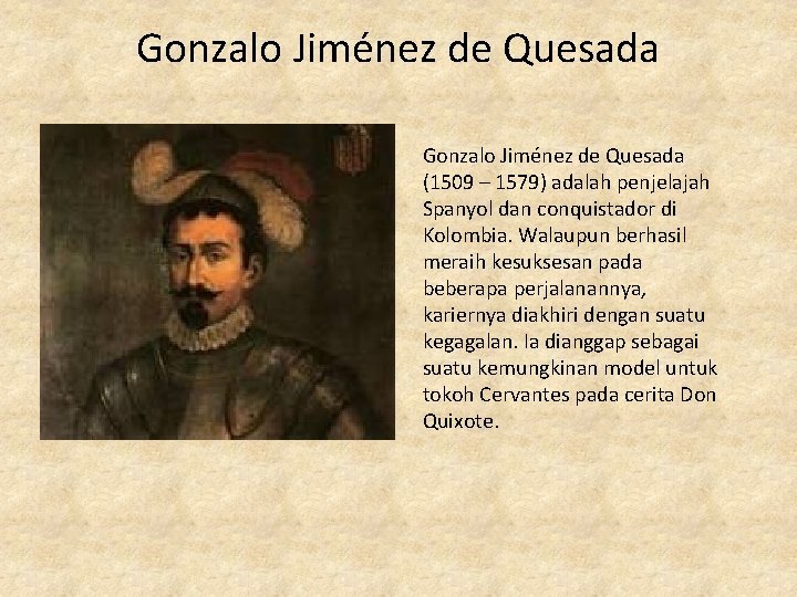 Gonzalo Jiménez de Quesada (1509 – 1579) adalah penjelajah Spanyol dan conquistador di Kolombia.